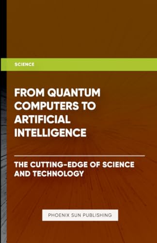 From Quantum Computers to Artificial Intelligence - The Cutting-Edge of Science and Technology von Lulu.com