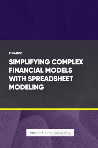 Simplifying Complex Financial Models with Spreadsheet Modeling von Independently published