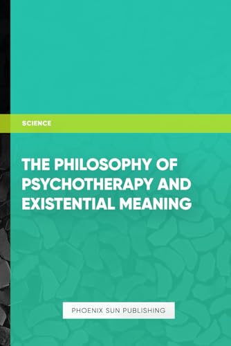 The Philosophy of Psychotherapy and Existential Meaning von Independently published