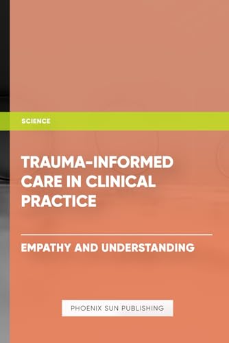 Trauma Informed Care in Clinical Practice Empathy and Understanding von Independently published