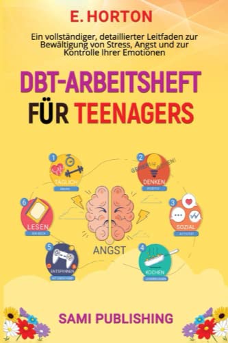 DBT-ARBEITSHEFT FÜR TEENAGER: Ein vollständiger, detaillierter Leitfaden zur Bewältigung von Stress, Angst und zur Kontrolle Ihrer Emotionen