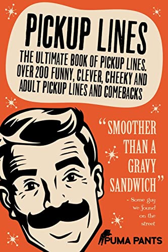 Pickup Lines: The Ultimate Book of Pickup Lines. Over 200 Funny, Clever, Cheeky and Adult Pickup Lines and Comebacks (Humor of the Funny Kind, Band 1)