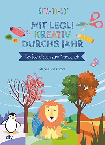 Kita-to-Go: Mit Leoli kreativ durchs Jahr – Das Bastelbuch zum Mitmachen: Vielseitiges Bastelbuch für Kindergartenkinder ab 3 (Die Kita-to-Go-Serie, Band 1)