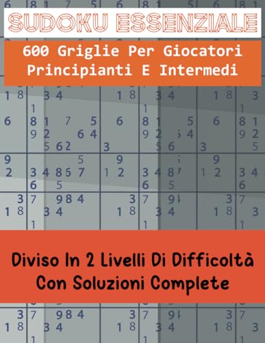 Sudoku Essenziale: 600 Griglie per Giocatori Principianti e Intermedi von Independently published