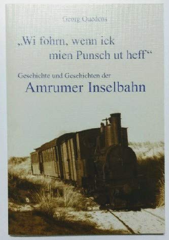 Wi fohrn, wenn ick mien Punsch ut heff: Geschichte und Geschichten der Amrumer Inselbahn