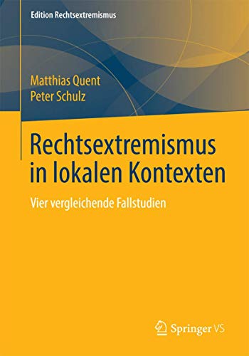Rechtsextremismus in lokalen Kontexten: Vier vergleichende Fallstudien (Edition Rechtsextremismus)