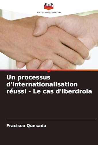 Un processus d'internationalisation réussi - Le cas d'Iberdrola: DE von Editions Notre Savoir