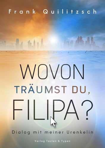 Wovon träumst du, Filipa?: Dialog mit meiner Urenkelin von Verlag Tasten &Typen