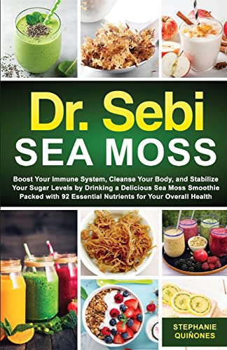 Dr. Sebi Sea Moss: Boost Your Immune System, Cleanse Your Body, and Manage Your Diabetes by Drinking a Delicious Sea Moss Smoothie Packed with 92 Essential Nutrients for Your Overall Health von IngramSpark