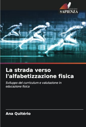 La strada verso l'alfabetizzazione fisica: Sviluppo del curriculum e valutazione in educazione fisica von Edizioni Sapienza