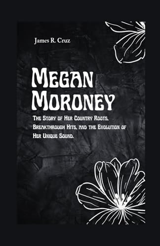 Megan Moroney: The Story of Her Country Roots, Breakthrough Hits, and the Evolution of Her Unique Sound (The Legacy biographies) von Independently published