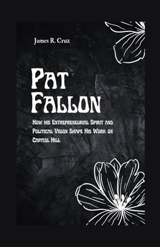 Pat Fallon: How his Entrepreneurial Spirit and Political Vision Shape His Work on Capitol Hill (The Legacy biographies) von Independently published