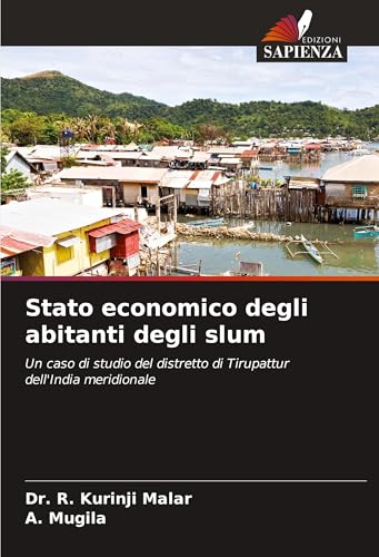 Stato economico degli abitanti degli slum: Un caso di studio del distretto di Tirupattur dell'India meridionale von Edizioni Sapienza