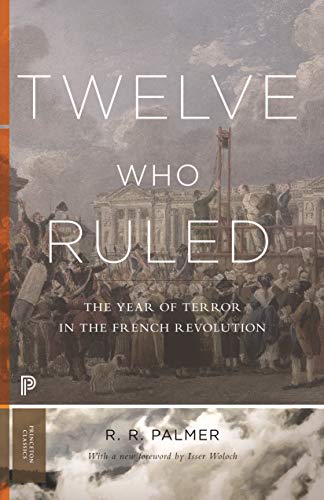 Twelve Who Ruled: The Year of Terror in the French Revolution: The Year of Terror in the French Revolution. Foreword by Isser Woloch (Princeton Classics) von Princeton University Press