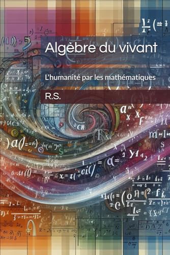 Algèbre du vivant: L’humanité par les mathématiques von Independently published