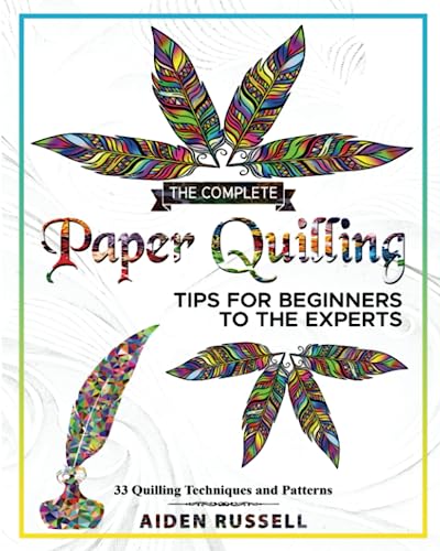 The Complete Paper Quilling Tips For Beginners to The Experts: 33 Quilling Techniques and Patterns von Independently published