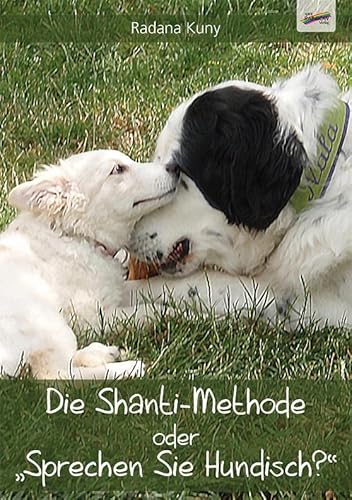 Die Shanti-Methode: oder "Sprechen Sie Hundisch?" von Spirit Rainbow Verlag