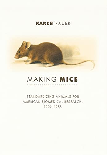 Making Mice: Standardizing Animals for American Biomedical Research, 1900-1955 von Princeton University Press