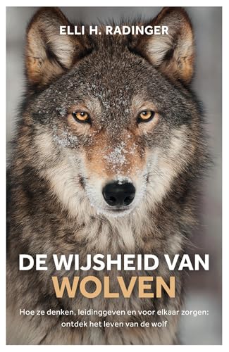 De wijsheid van wolven: Hoe ze denken, leidinggeven en voor elkaar zorgen: ontdek het leven van de wolf von Lev.