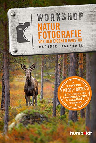 Workshop Naturfotografie vor der eigenen Haustür: Die geheimen Profi-Tricks. Tier-, Makro- und Landschaftsfotografie in Deutschland & drumherum