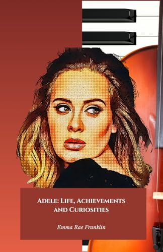 Adele: Life, Achievements and Curiosities: The official tribute to the golden voice of contemporary music von Independently published