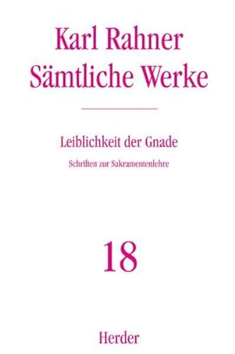 Leiblichkeit der Gnade: Schriften zur Sakramentenlehre (Karl Rahner Sämtliche Werke) von Herder, Freiburg