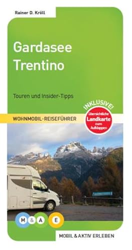 Gardasee und Trentino: Touren und Insider-Tipps. Inklusive übersichtlicher Landkarte zum Aufklappen (MOBIL & AKTIV ERLEBEN - Wohnmobil-Reiseführer: Touren und Insider-Tipps)
