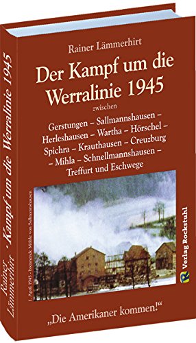 Der Kampf um die Werralinie im April 1945 zwischen Gerstungen - Sallmannshausen - Herleshausen - Wartha - Hörschel - Spichra - Krauthausen - ... ... – Schnellmannshausen – Treffurt und Eschwege.
