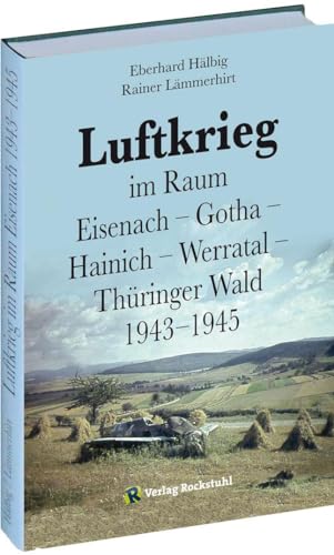 LUFTKRIEG im Raum Eisenach - Gotha - Hainich - Werratal - Thüringer Wald 1943-1945 von Rockstuhl Verlag