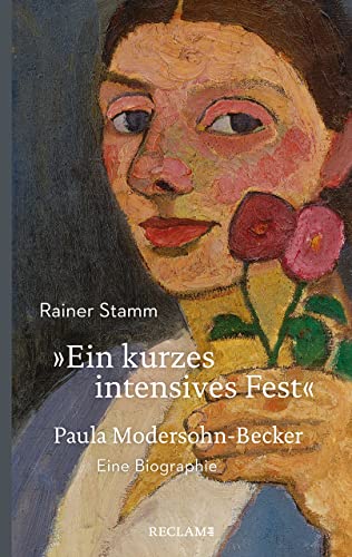 »Ein kurzes intensives Fest«: Paula Modersohn-Becker. Eine Biographie (Reclam Taschenbuch) von Reclam Philipp Jun.