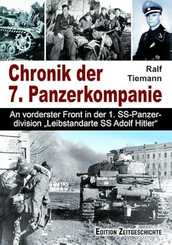 Chronik der 7. Panzerkompanie: An vorderster Front in der 1. SS-Panzerdivision „Leibstandarte SS Adolf Hitler“
