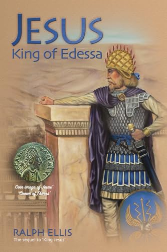Jesus, King of Edessa: Jesus discovered in the historical record (The King Jesus Trilogy, Band 3) von CREATESPACE