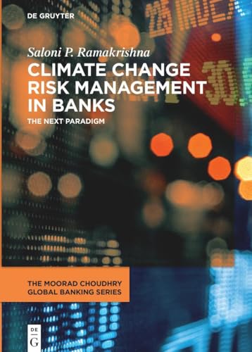 Climate Change Risk Management in Banks: The Next Paradigm (The Moorad Choudhry Global Banking Series)