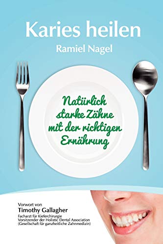 Karies heilen: Natürlich starke Zähne mit der richtigen Ernährung: Naturlich Starke Zahne Mit Der Richtigen Ernahrung von Golden Child Publishing