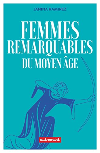 Femmes remarquables du Moyen Âge: Une nouvelle histoire du Moyen Âge à travers les femmes qui en ont été effacées