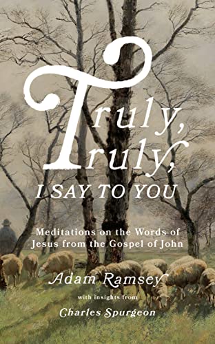 Truly, Truly, I Say to You: Meditations on the Words of Jesus from the Gospel of John von The Good Book Company