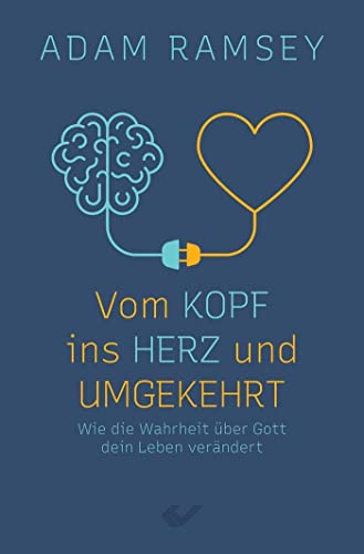 Vom Kopf ins Herz und umgekehrt: Wie die Wahrheit über Gott Ihr Leben verändert