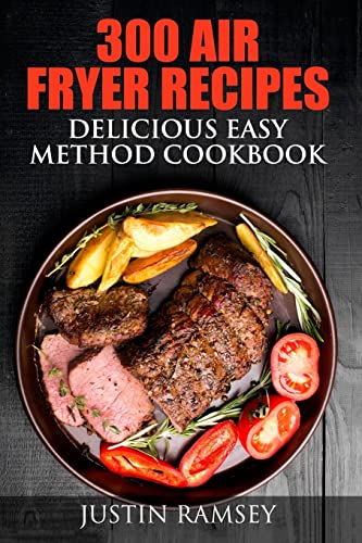 300 Air Fryer Recipes: Delicious Easy Method Cookbook von CREATESPACE
