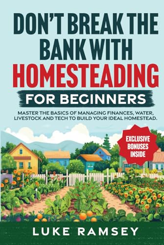 Don’t’ Break The Bank With Homesteading For Beginners: Master the Basics of Managing Finances, Water, Livestock and Tech to Build Your Ideal Homestead. von Independently published