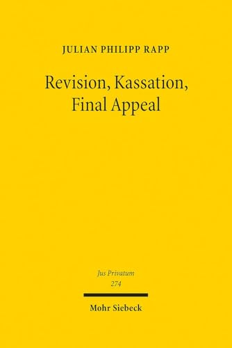 Revision, Kassation, Final Appeal: Letztinstanzliche Zivilverfahren zwischen Individualrechtsschutz und Rechtsfortbildung (Jus Privatum, Band 274) von Mohr Siebeck