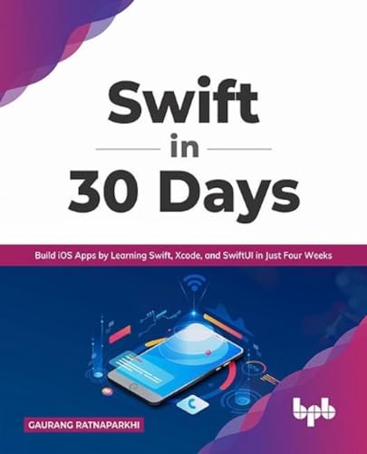 Swift in 30 Days: Build iOS Apps by Learning Swift, Xcode, and SwiftUI in Just Four Weeks (English Edition) von BPB Publications