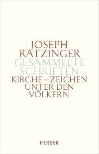 Joseph Ratzinger - Gesammelte Schriften Bd. 8/1: Kirche - Zeichen unter den Völkern: Schriften zur Ekklesiologie und Ökumene von Herder, Freiburg