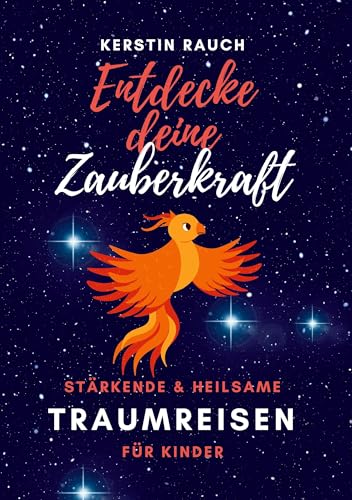 Entdecke deine Zauberkraft - stärkende und heilsame Traumreisen für Kinder: Entspannungsgeschichten und Fantasiereisen zum Meditieren und Einschlafen