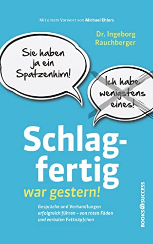 Schlagfertig war gestern!: Gespräche und Verhandlungen erfolgreich führen - Von roten Fäden und verbalen Fettnäpfchen