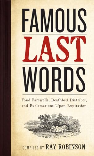 Famous Last Words, Fond Farewells, Deathbed Diatribes, and Exclamations Upon Expiration von Workman Publishing