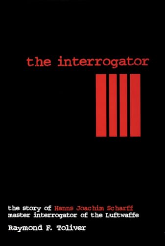 The Interrogator: The Story of Hans Joachim Scharff Master Interrogator of the Luftwaffe (Schiffer Military History)