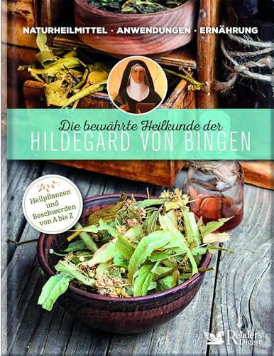 Die bewährte Heilkunde der Hildegard von Bingen: Naturheilmittel - Anwendungen - Ernährung / Heilpflanzen und Beschwerden von A bis Z von Reader's Digest