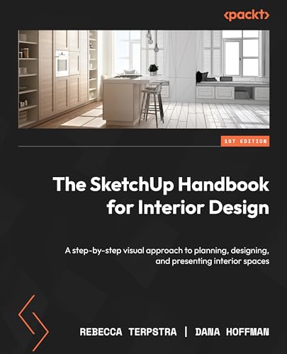 The SketchUp Handbook for Interior Design: A step-by-step visual approach to planning, designing, and presenting interior spaces von Packt Publishing