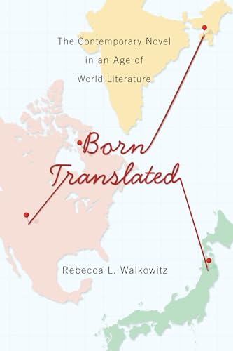 Born Translated: The Contemporary Novel in an Age of World Literature (Literature Now)