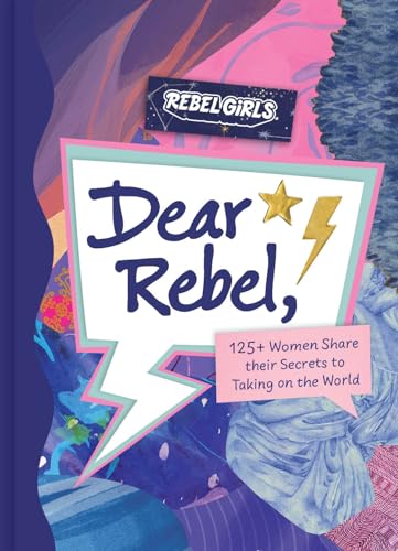 Dear Rebel: 145 Women Share Their Best Advice for the Girls of Today von Rebel Girls
